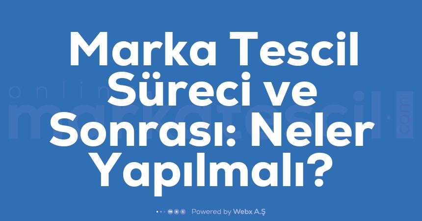 Marka Tescil Sureci ve Sonrasi Neler Yapilmali