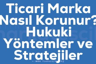 Ticari Marka Nasil Korunur Hukuki Yontemler ve Stratejiler