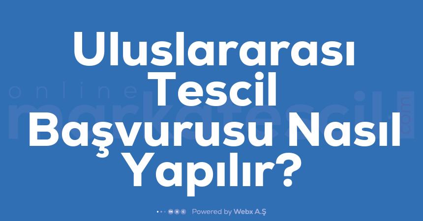 Uluslararasi Tescil Basvurusu Nasil Yapilir